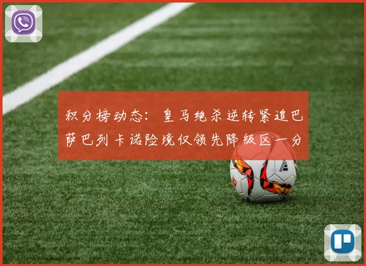 积分榜动态：皇马绝杀逆转紧追巴萨巴列卡诺险境仅领先降级区一分