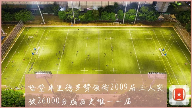 哈登库里德罗赞领衔2009届三人突破26000分成历史唯一一届