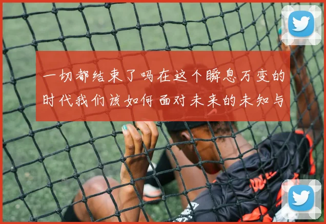 一切都结束了吗在这个瞬息万变的时代我们该如何面对未来的未知与挑战