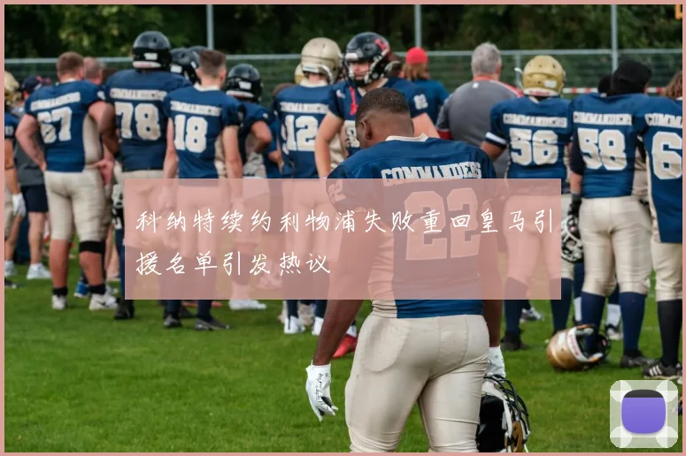 科纳特续约利物浦失败重回皇马引援名单引发热议